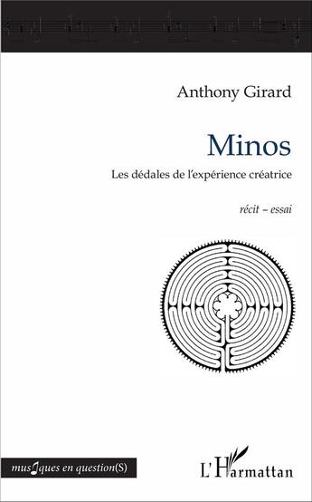 Couverture du livre « Minos - les dedales de l'experience creatrice - recit - essai » de Anthony Girard aux éditions L'harmattan