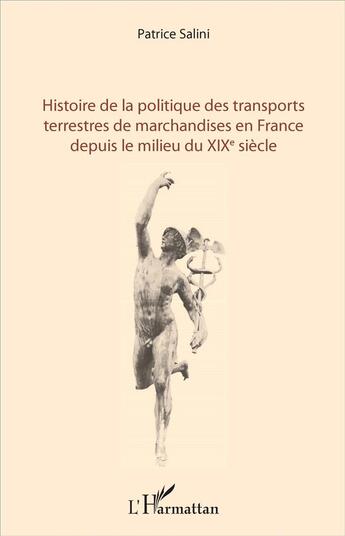 Couverture du livre « Histoire de la politique des transports terrestres de marchandises en France depuis le milieu du XIXe siècle » de Patrice Salini aux éditions L'harmattan