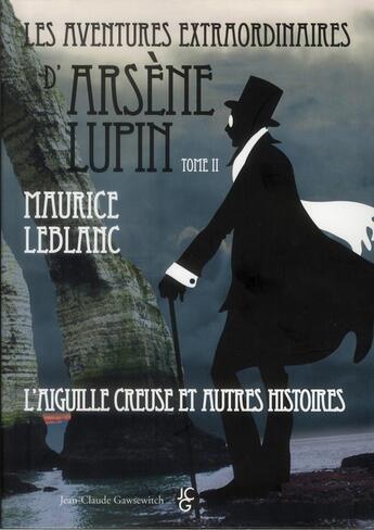 Couverture du livre « Les aventures extraodinaires d'Arsène Lupin t.2 ; l'aiguille creuse et autres histoires » de Maurice Leblanc aux éditions Jean-claude Gawsewitch