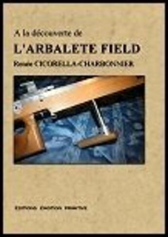 Couverture du livre « À la découverte de l'arbalète Field » de Cicorella-Char Renee aux éditions Emotion Primitive