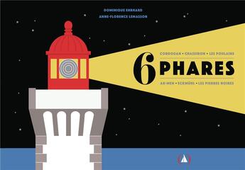 Couverture du livre « 6 phares : Cordouan - Chassiron - Les poulains - Ar-men - Eckmühl - Les pierres noires » de Dominique Ehrhard et Anne-Florence Lemasson aux éditions Des Grandes Personnes