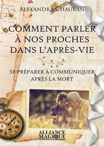 Couverture du livre « Comment parler à nos proches dans l'après-vie ; se préparer à communiquer après la mort » de Alexandra Chauran aux éditions Alliance Magique