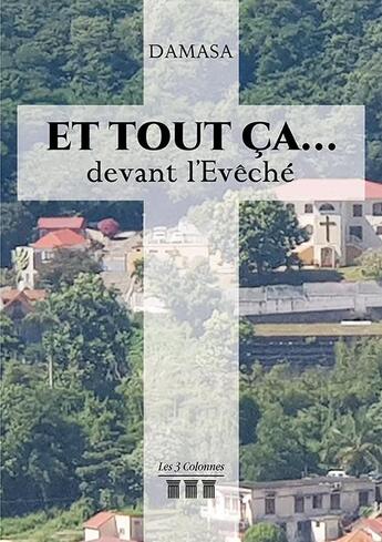 Couverture du livre « Et tout ça ...devant l'évêché » de Damasa aux éditions Les Trois Colonnes