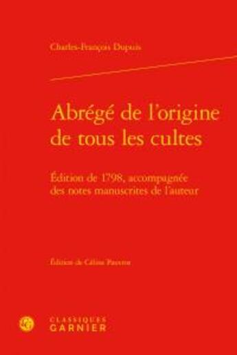 Couverture du livre « Abrégé de l'origine de tous les cultes ; édition de 1798, accompagnée des notes manuscrites de l'auteur » de Charles-François Dupuis aux éditions Classiques Garnier