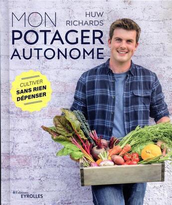 Couverture du livre « Mon potager autonome ; cultiver sans rien dépenser » de Huw Richards aux éditions Eyrolles