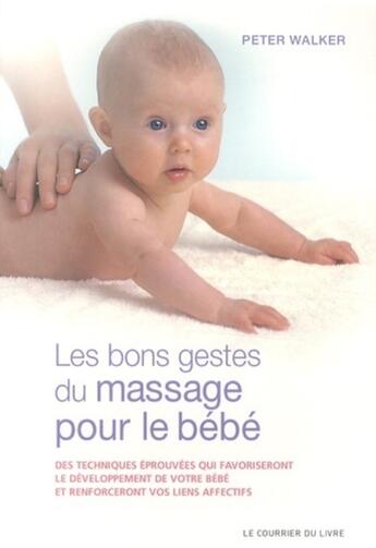 Couverture du livre « Les bons gestes du massage pour les bébés » de Peter Walker aux éditions Courrier Du Livre