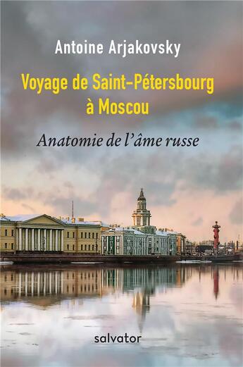 Couverture du livre « De Moscou à Saint-Pétersbourg ; anatomie de l'âme russe » de Antoine Arjakovsky aux éditions Salvator