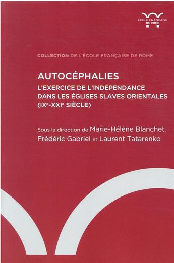 Couverture du livre « Autocéphalies : l'exercice de l'indépendance dans les Eglises slaves orientales (IXe-XXIe siècle) » de Frederic Gabriel et Laurent Tatarenko et Marie-Helene Blanchet et Collectif aux éditions Ecole Francaise De Rome