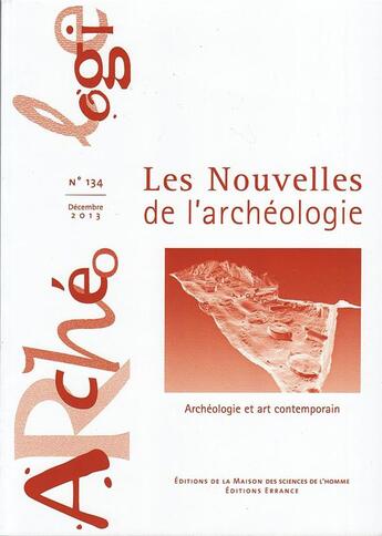 Couverture du livre « Les Les Nouvelles de l'archéologie, n° 134/2014 : Archéologie et art contemporain » de Auteurs Divers aux éditions Maison Des Sciences De L'homme