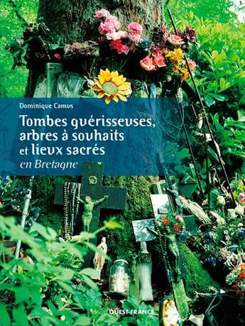 Couverture du livre « Tombes guerisseuses, arbres à souhaits et autres lieux sacrés en bretagne » de Dominique Camus aux éditions Ouest France