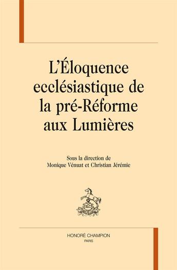 Couverture du livre « L'éloquence ecclésiastique de la pré-Réforme aux Lumières » de Christian Jeremie et Monique Venuat aux éditions Honore Champion