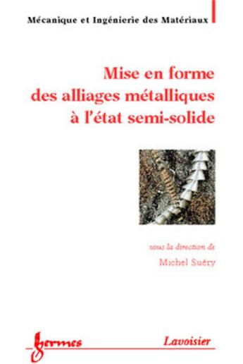 Couverture du livre « Mise en forme des alliages métalliques à l'état semi-solide » de Francois/Suery aux éditions Hermes Science Publications