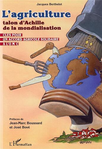 Couverture du livre « L'AGRICULTURE TALON D'ACHILLE DE LA MONDIALISATION : Clés pour un accord agricole solidaire à l'OMC » de Jacques Berthelot aux éditions L'harmattan