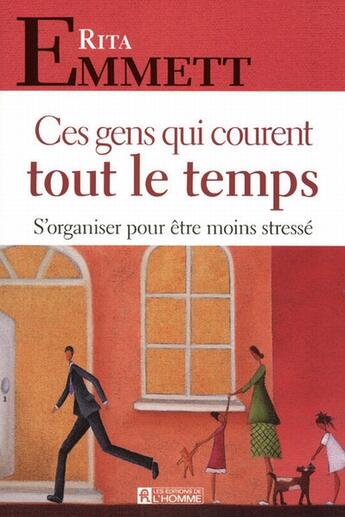 Couverture du livre « Ces gens qui courent tout le temps ; s'organiser pour être moins stressé » de Rita Emmett aux éditions Editions De L'homme