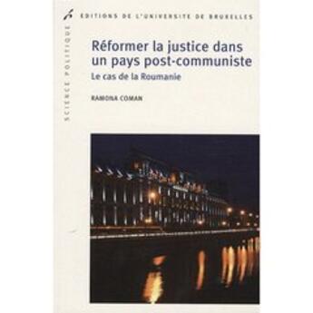 Couverture du livre « Réformer la justice dans un pays post communiste ; le cas de la Roumanie » de Ramona Coman aux éditions Universite De Bruxelles