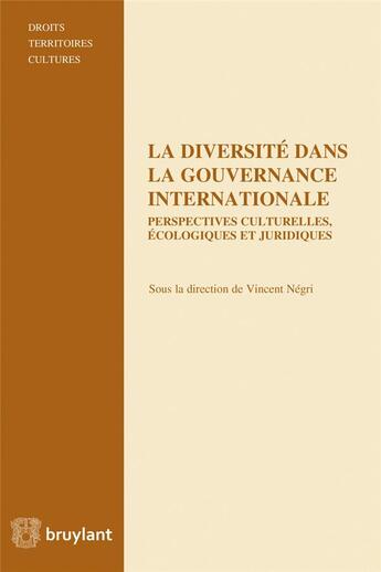 Couverture du livre « La diversité dans la gouvernance internationale ; perspectives culturelles, écologiques et linguistiques » de Vincent Negri aux éditions Bruylant