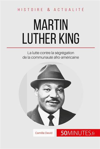 Couverture du livre « Martin Luther King : la lutte contre la ségrégation de la communauté afro-américaine » de Camille David aux éditions 50minutes.fr