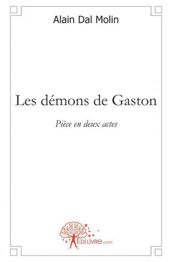 Couverture du livre « Les demons de gaston - piece en deux actes » de Alain Dal Molin aux éditions Edilivre