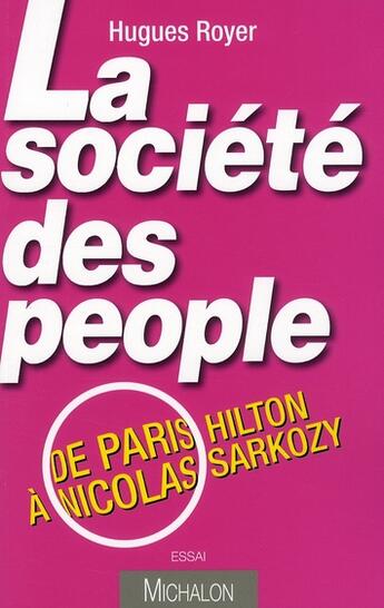 Couverture du livre « La société des peoples ; de Paris Hilton à Nicolas Sarkozy » de Hugues Royer aux éditions Michalon