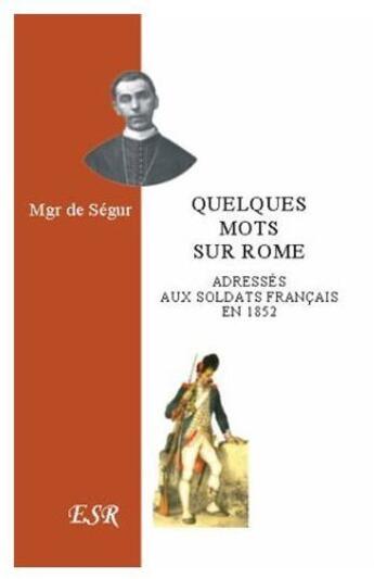 Couverture du livre « Quelques mots sur Rome adressés aux soldats français en 1852 » de De Segur aux éditions Saint-remi