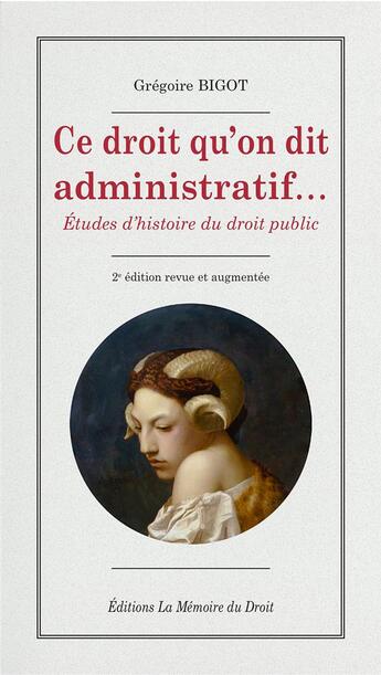 Couverture du livre « Grégoire Bigot, Ce droit qu'on dit administratif... (2e éd.) : Études d'histoire du droit public » de Gregoire Bigot aux éditions Memoire Du Droit