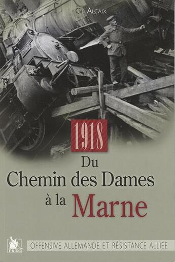Couverture du livre « 1918 : du Chemin des Dames à la Marne ; offensive allemande et résistance alliée » de Gil Alcaix aux éditions Ysec