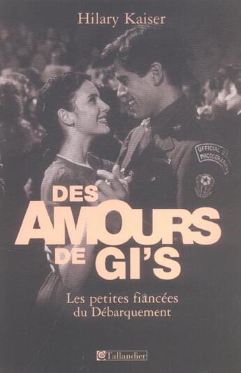 Couverture du livre « Des amours de gi's - les petites fiancees du debarquement » de Hilary Kaiser aux éditions Tallandier