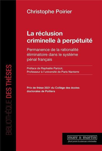 Couverture du livre « La réclusion criminelle à perpétuité : permanence de la rationalité éliminatoire dans le système pénal français » de Christophe Poirier aux éditions Mare & Martin