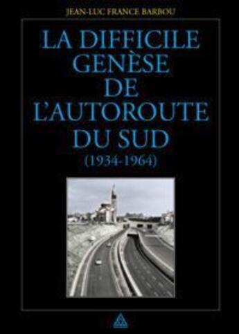 Couverture du livre « La difficile genèse de l'autoroute du sud (1934-1964) » de Jean-Luc France Barbou aux éditions Presses Ecole Nationale Ponts Chaussees