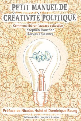 Couverture du livre « Petit manuel de créativité politique ; comment libérer l'audace collective » de Stephen Boucher et Aina Bestard aux éditions Felin