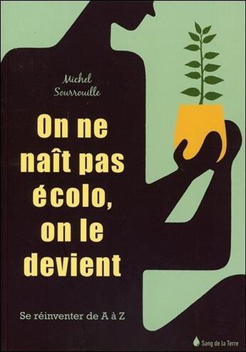 Couverture du livre « On ne naît pas écolo, on le devient ; se réinventer de A à Z » de Sourrouille Michel aux éditions Sang De La Terre