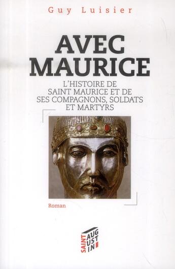 Couverture du livre « Avec Maurice ; l'histoire de Saint Maurice et de ses compagnons soldats et martyrs » de Guy Luisier aux éditions Saint Augustin