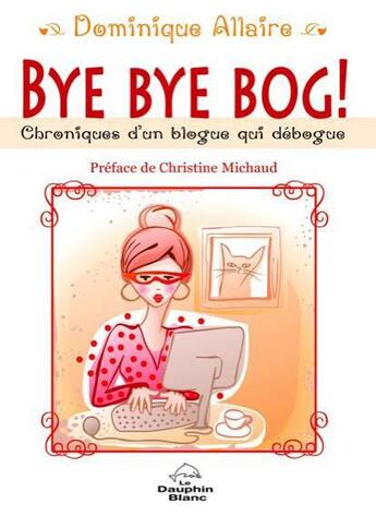 Couverture du livre « Bye bye bog ! chroniques d'un blogue qui débogue » de Dominique Allaire aux éditions Dauphin Blanc