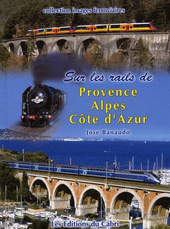 Couverture du livre « Sur les rails de Provence Alpes Côte d'Azur » de Jose Banaudo aux éditions Cabri