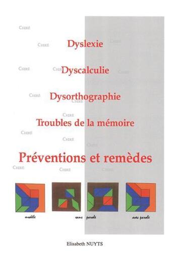 Couverture du livre « Dyslexie, dyscalculie, dysorthographie, troubles de la mémoire ; préventions et remèdes » de Elisabeth Vaille-Nuyts aux éditions Elisabeth Nuyts