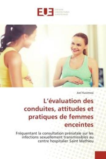 Couverture du livre « L'evaluation des conduites, attitudes et pratiques de femmes enceintes - frequentant la consultation » de Kusimwa Joel aux éditions Editions Universitaires Europeennes