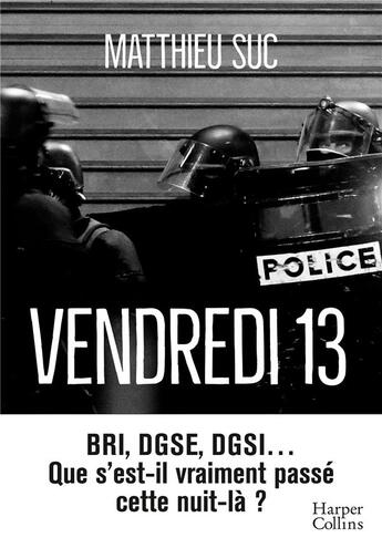 Couverture du livre « Vendredi 13 : BRI, DGSE, DGSI... Que s'est-il vraiment passé cette nuit-là ? » de Matthieu Suc aux éditions Harpercollins