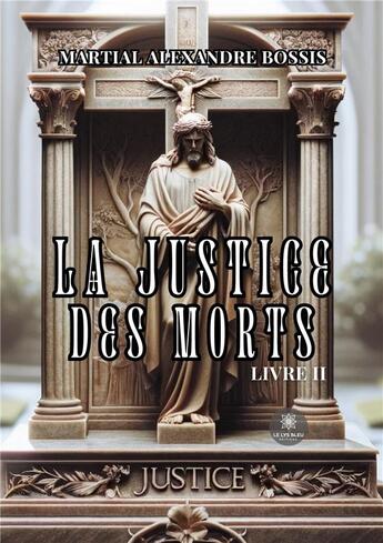 Couverture du livre « La justice des morts : Livre II » de Bossis Yves aux éditions Le Lys Bleu