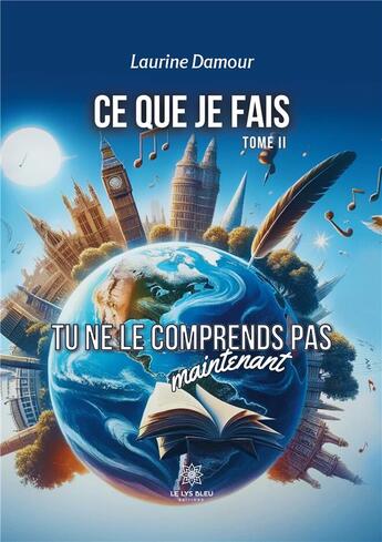 Couverture du livre « Ce que je fais - tome ii : tu ne le comprends pas maintenant » de Damour Laurine aux éditions Le Lys Bleu