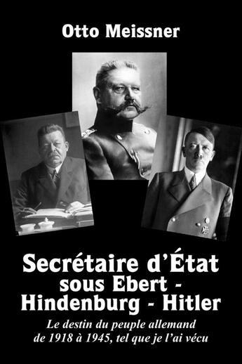 Couverture du livre « Secrétaire d'État sous Ebert - Hindenburg - Hitler : Le destin du peuple allemand de 1918 à 1945, tel que je l'ai vécu » de Otto Meissner aux éditions Lulu