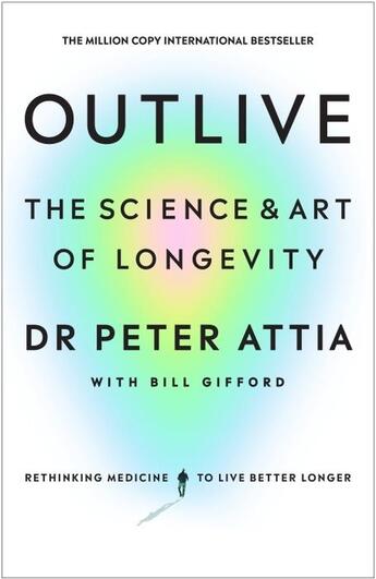 Couverture du livre « OUTLIVE - THE SCIENCE AND ART OF LONGEVITY » de Peter Attia et Bill Gifford aux éditions Vermilion