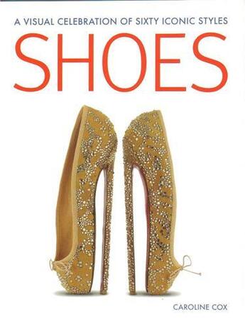 Couverture du livre « Shoes a visual celebration of sixty iconic styles » de Cox aux éditions Apple Press