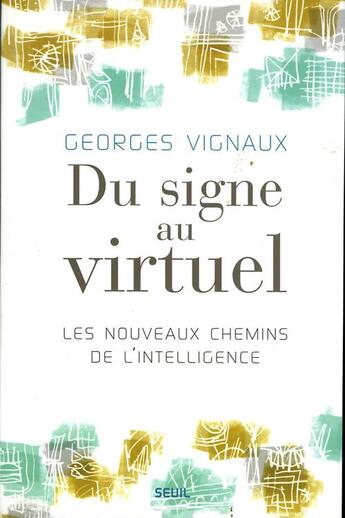 Couverture du livre « Du signe au virtuel ; les nouveaux chemins de l'intelligence » de Georges Vignaux aux éditions Seuil