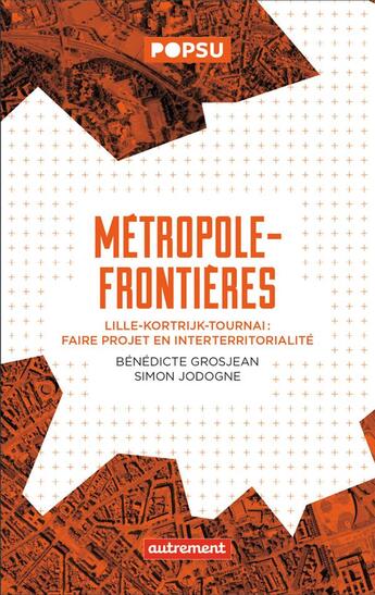 Couverture du livre « Métropole-frontière : Lille-Kortrijk-Tournai, faire projet avec et par-delà les limites » de Benedicte Grosjean et Simon Jodogne aux éditions Autrement