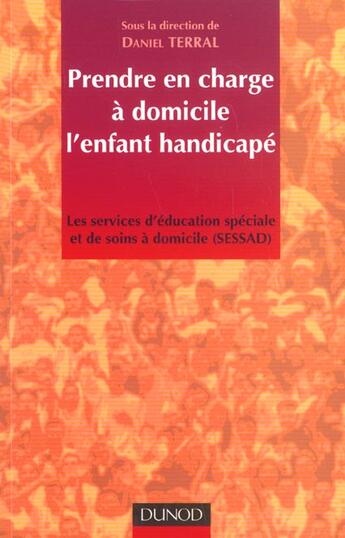 Couverture du livre « Prendre en charge a domicile l'enfant a domicile ; les services d'education specialeet de soins a domicile sessad » de Daniel Terral aux éditions Dunod