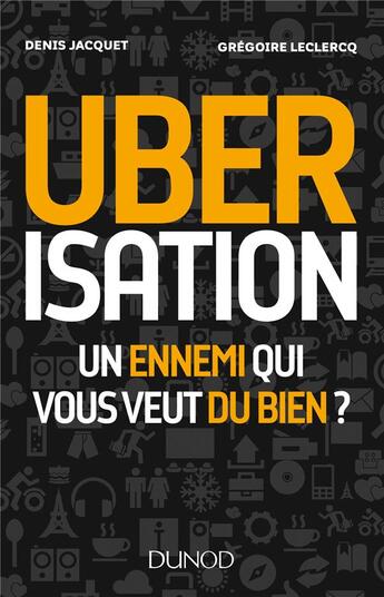 Couverture du livre « Ubérisation ; un ennemi qui vous veut du bien ? » de Gregoire Leclercq et Denis Jacquet aux éditions Dunod