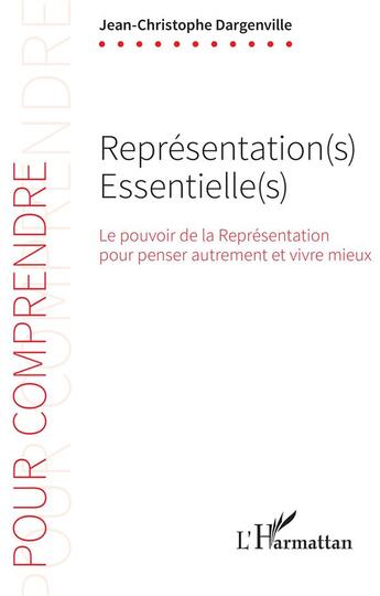 Couverture du livre « Représentation(s) essentielles(s) : le pouvoir de la Représentation pour penser autrement et vivre mieux » de Jean-Christophe Dargenville aux éditions L'harmattan