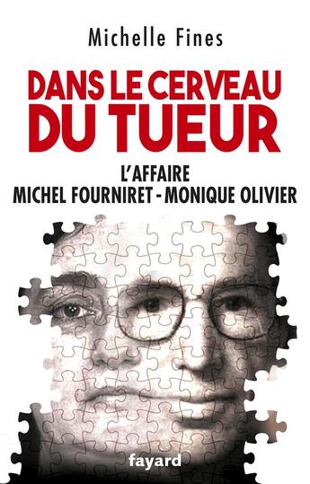 Couverture du livre « Dans le cerveau du tueur : l'affaire Michel Fourniret-Monique Olivier » de Michele Fines aux éditions Fayard