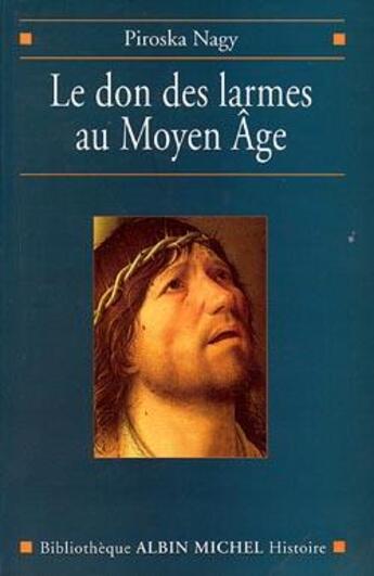 Couverture du livre « Le Don des larmes au Moyen Âge : Un instrument spirituel en quête d'institution (Ve-XIIIe siècle) » de Piroska Nagy aux éditions Albin Michel