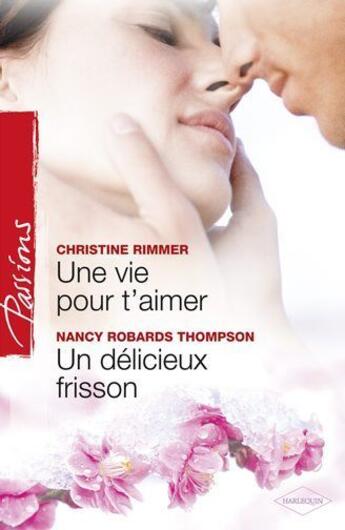 Couverture du livre « Une vie pour t'aimer ; un délicieux frisson » de Christine Rimmer et Nancy Robards Thompson aux éditions Harlequin